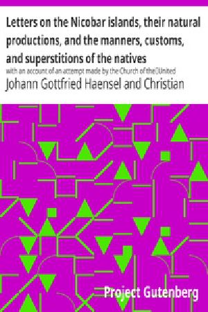 [Gutenberg 26781] • Letters on the Nicobar islands, their natural productions, and the manners, customs, and superstitions of the natives / with an account of an attempt made by the Church of the / United Brethren, to convert them to Christianity